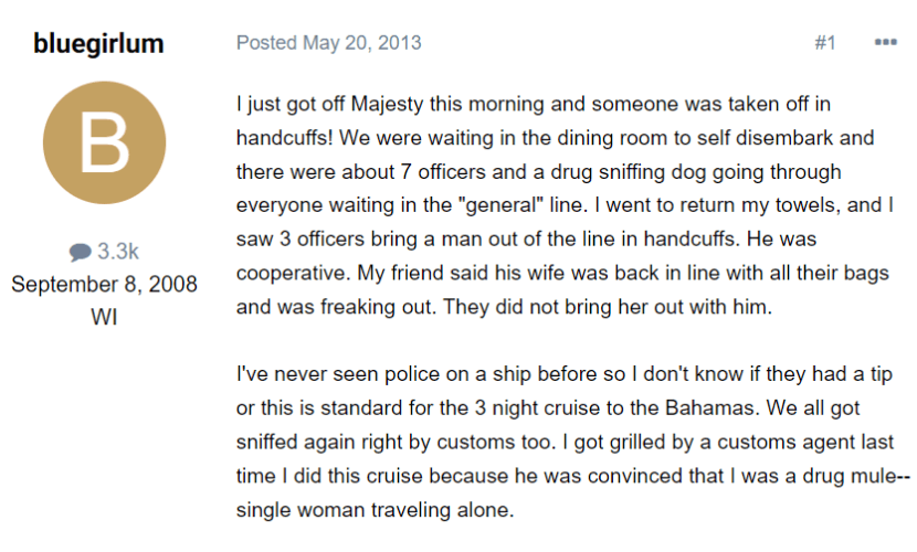 "We were waiting in the dining room to self disembark and there were about 7 officers and a drug sniffing dog going through everyone waiting in the "general" line."