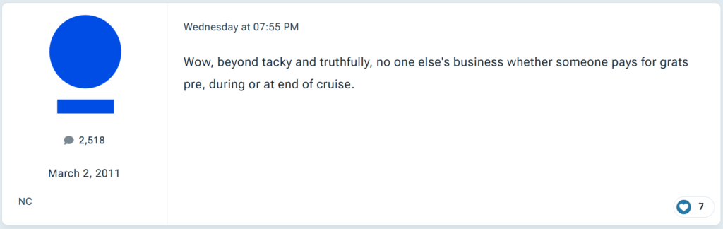 "Wow, beyond tacky and truthfully, no one else's business whether someone pays for grats pre, during or at end of cruise."