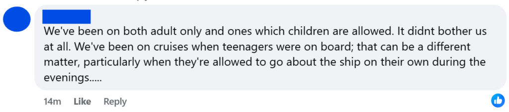 "We've been on both adult only and ones which children are allowed. It didnt bother us at all. We've been on cruises when teenagers were on board; that can be a different matter, particularly when they're allowed to go about the ship on their own during the evenings....."